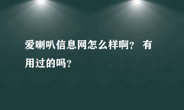 爱喇叭信息网怎么样啊？ 有用过的吗？