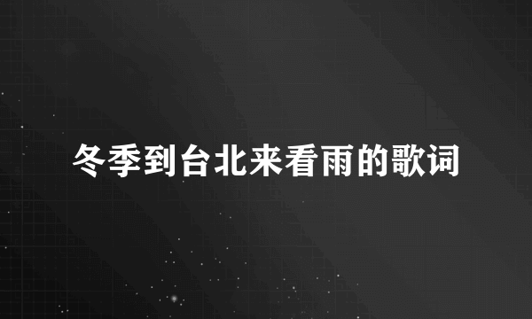 冬季到台北来看雨的歌词