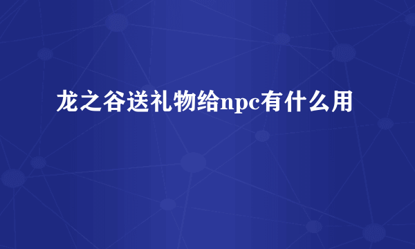 龙之谷送礼物给npc有什么用