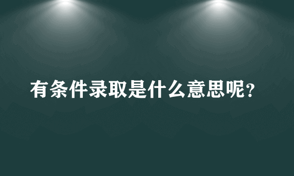 有条件录取是什么意思呢？