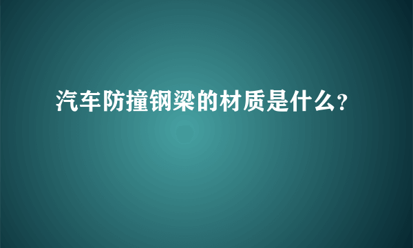 汽车防撞钢梁的材质是什么？