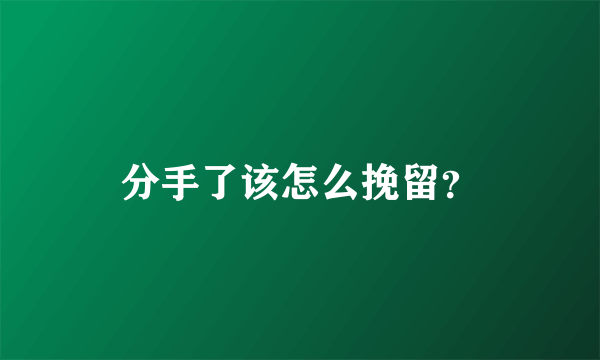 分手了该怎么挽留？