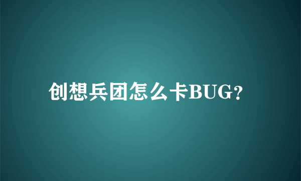 创想兵团怎么卡BUG？