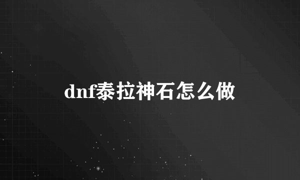 dnf泰拉神石怎么做