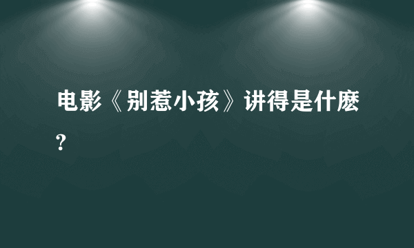 电影《别惹小孩》讲得是什麽?