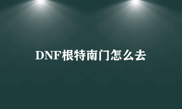 DNF根特南门怎么去