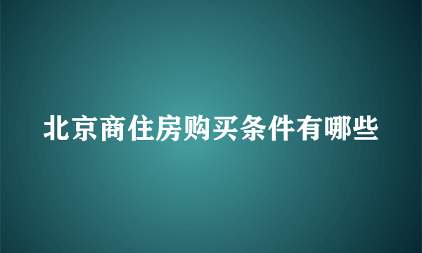 北京商住房购买条件有哪些