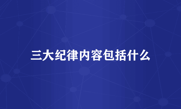 三大纪律内容包括什么