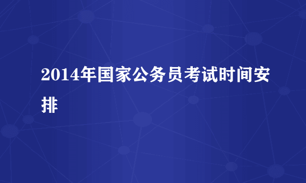 2014年国家公务员考试时间安排