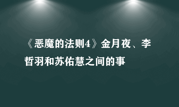 《恶魔的法则4》金月夜、李哲羽和苏佑慧之间的事