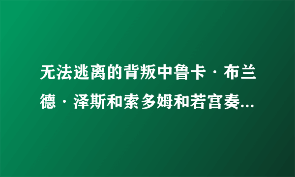 无法逃离的背叛中鲁卡·布兰德·泽斯和索多姆和若宫奏多是同一个人么？