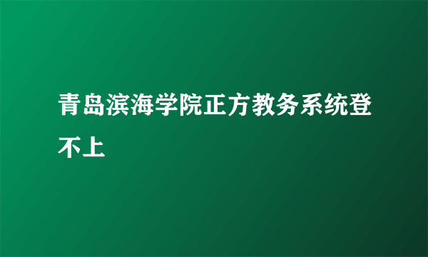 青岛滨海学院正方教务系统登不上