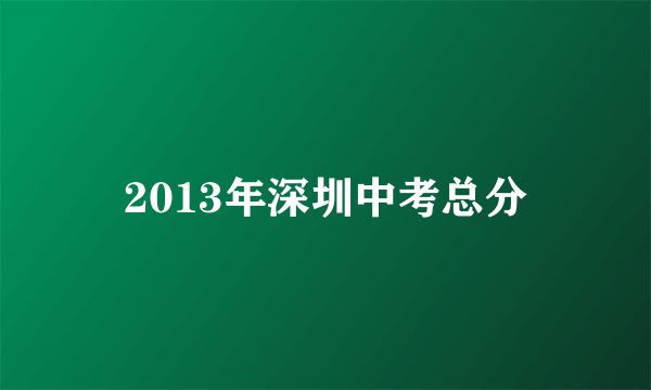 2013年深圳中考总分