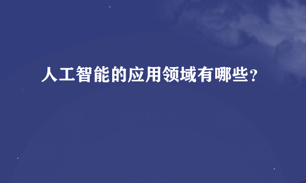 人工智能的应用领域有哪些？