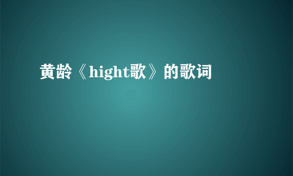 黄龄《hight歌》的歌词