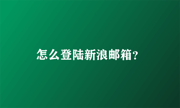 怎么登陆新浪邮箱？