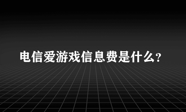 电信爱游戏信息费是什么？