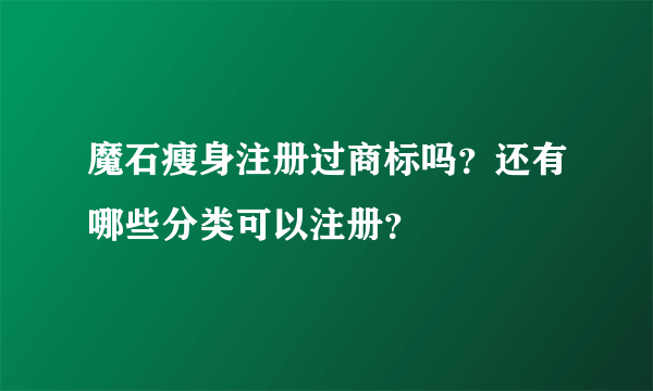 魔石瘦身注册过商标吗？还有哪些分类可以注册？