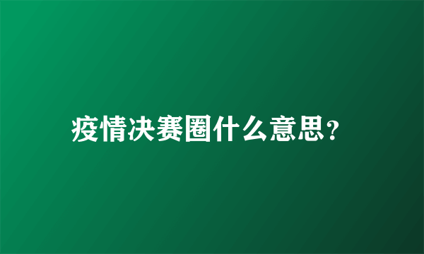 疫情决赛圈什么意思？