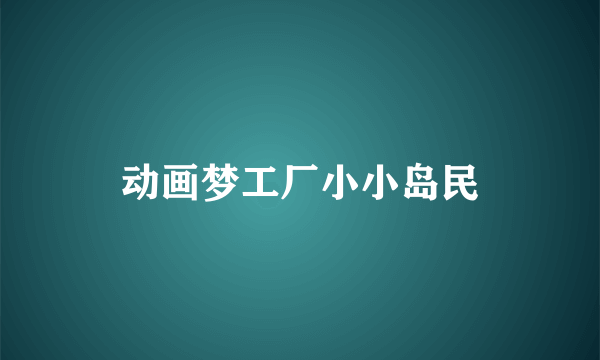 动画梦工厂小小岛民