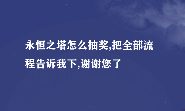 永恒之塔怎么抽奖,把全部流程告诉我下,谢谢您了