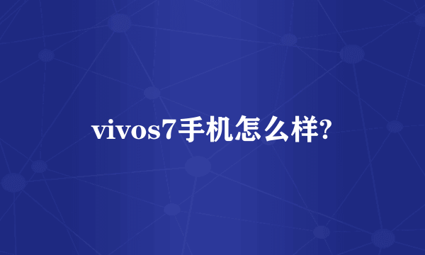 vivos7手机怎么样?