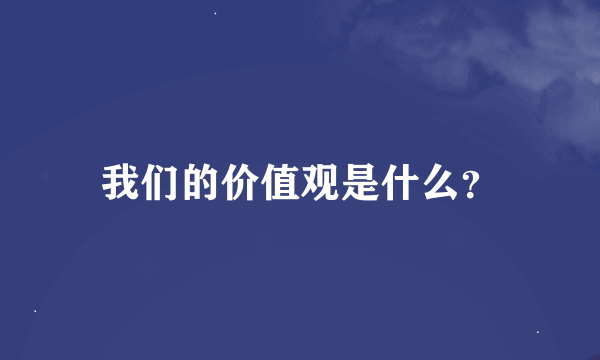 我们的价值观是什么？