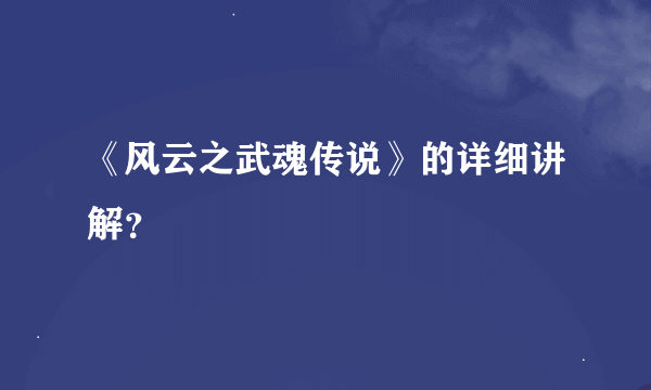 《风云之武魂传说》的详细讲解？