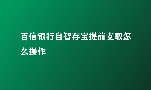 百信银行自智存宝提前支取怎么操作