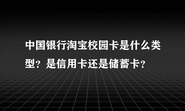 中国银行淘宝校园卡是什么类型？是信用卡还是储蓄卡？