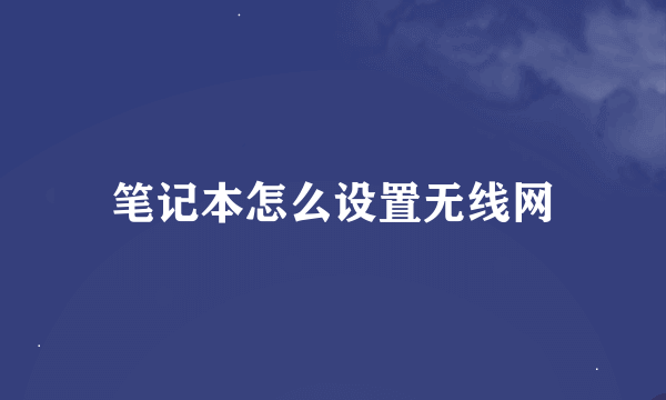 笔记本怎么设置无线网