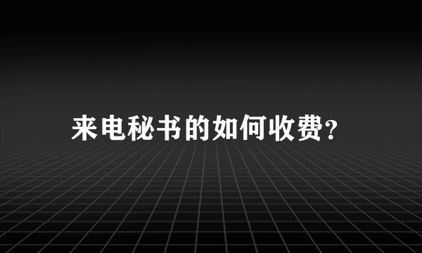 来电秘书的如何收费？