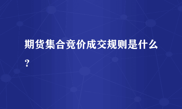 期货集合竞价成交规则是什么？