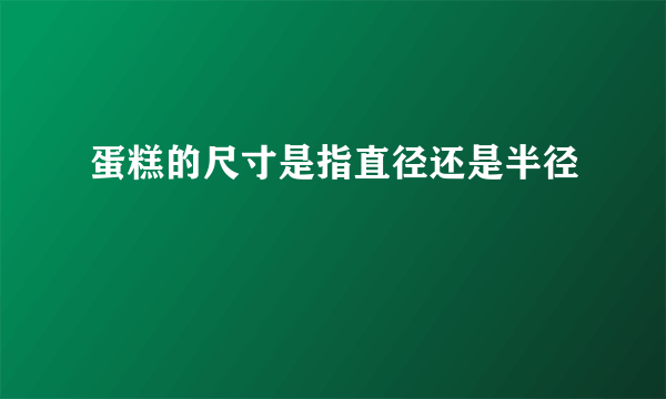 蛋糕的尺寸是指直径还是半径