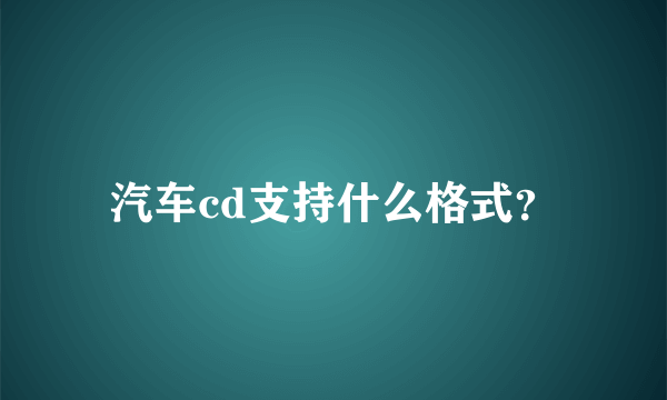 汽车cd支持什么格式？