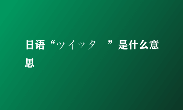 日语“ツイッター”是什么意思