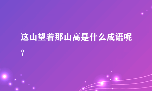 这山望着那山高是什么成语呢？