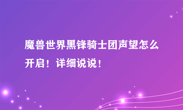 魔兽世界黑锋骑士团声望怎么开启！详细说说！