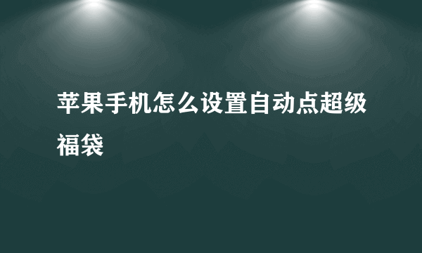 苹果手机怎么设置自动点超级福袋