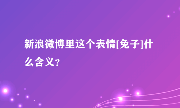 新浪微博里这个表情[兔子]什么含义？