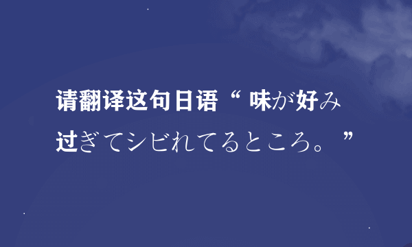 请翻译这句日语“ 味が好み过ぎてシビれてるところ。 ”