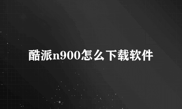 酷派n900怎么下载软件