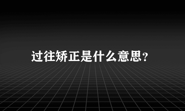 过往矫正是什么意思？