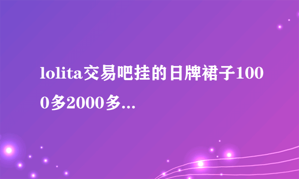 lolita交易吧挂的日牌裙子1000多2000多是软妹币还是日元？