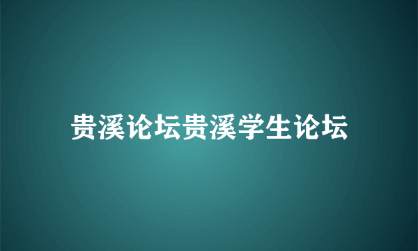 贵溪论坛贵溪学生论坛