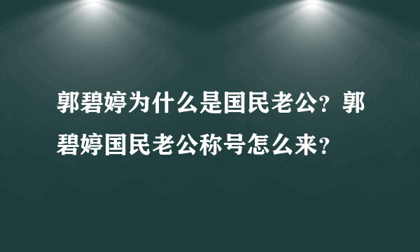 郭碧婷为什么是国民老公？郭碧婷国民老公称号怎么来？