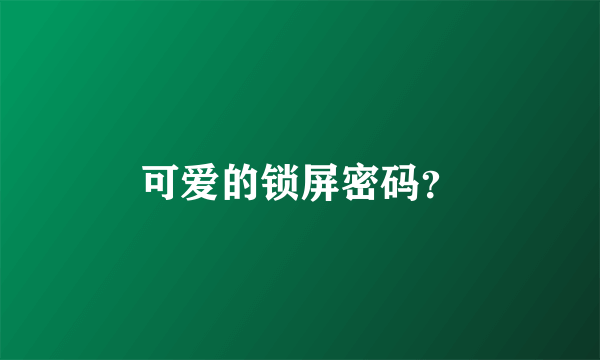 可爱的锁屏密码？