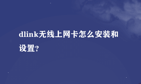 dlink无线上网卡怎么安装和设置？