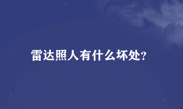 雷达照人有什么坏处？