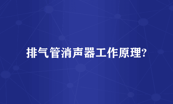 排气管消声器工作原理?